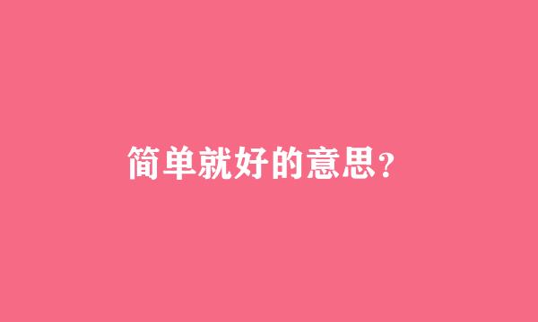 简单就好的意思？