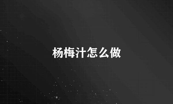 杨梅汁怎么做