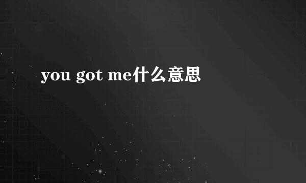 you got me什么意思