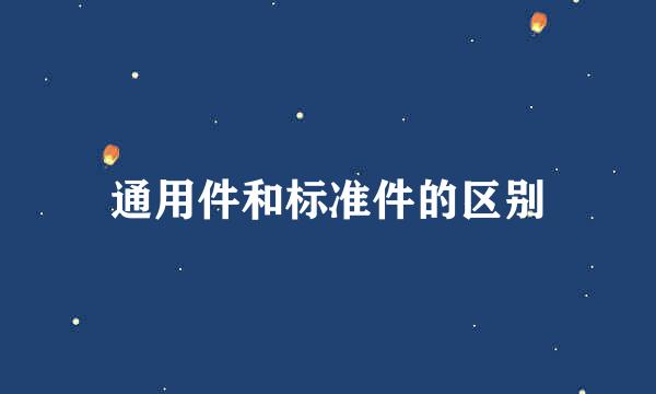 通用件和标准件的区别