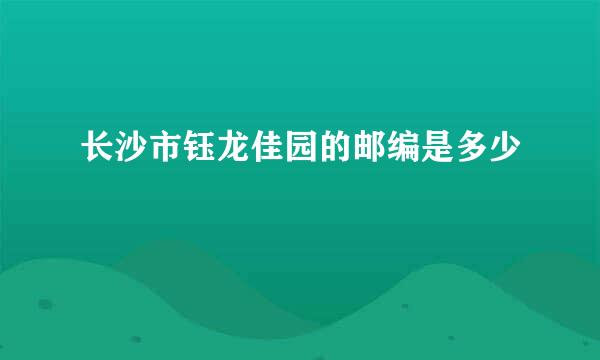 长沙市钰龙佳园的邮编是多少