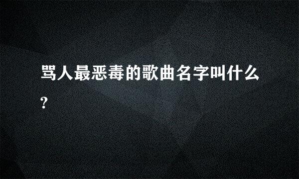 骂人最恶毒的歌曲名字叫什么?