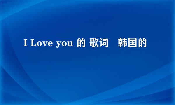 I Love you 的 歌词   韩国的