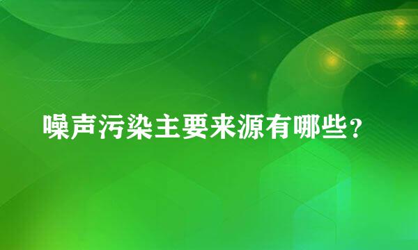 噪声污染主要来源有哪些？