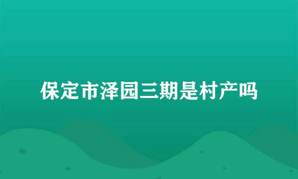 保定市泽园三期是村产吗