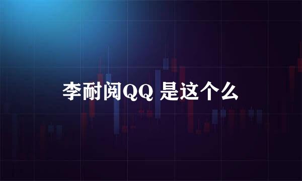 李耐阅QQ 是这个么