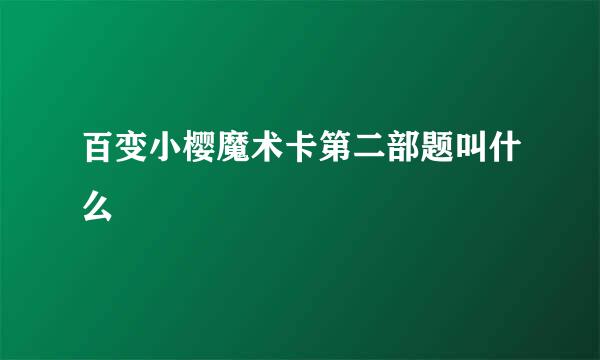 百变小樱魔术卡第二部题叫什么