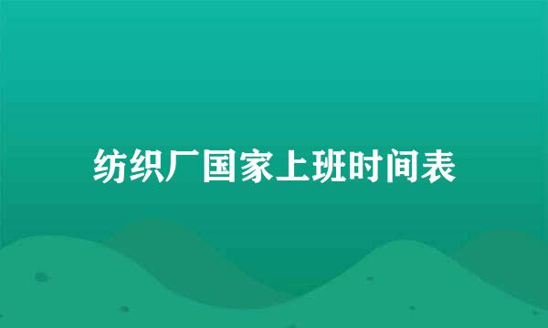 纺织厂国家上班时间表