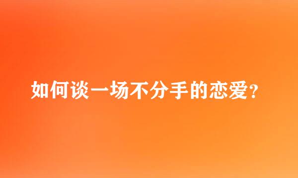 如何谈一场不分手的恋爱？