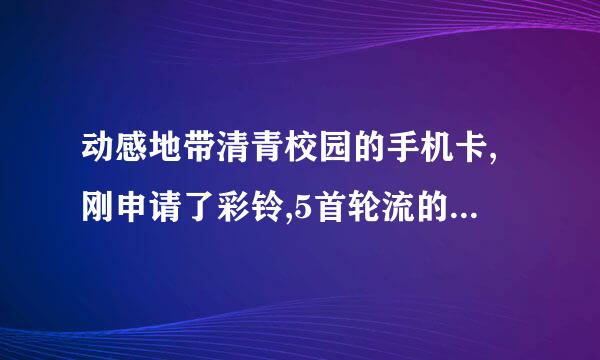 动感地带清青校园的手机卡,刚申请了彩铃,5首轮流的,免费的,都不好听,我想更改曲目