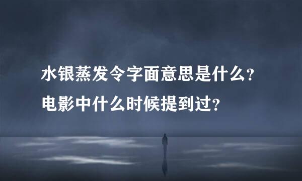 水银蒸发令字面意思是什么？电影中什么时候提到过？