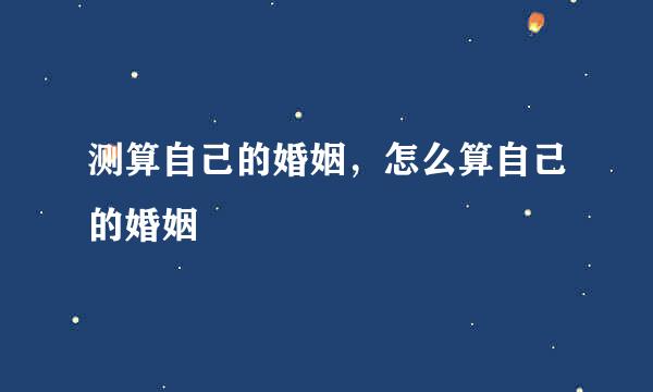 测算自己的婚姻，怎么算自己的婚姻