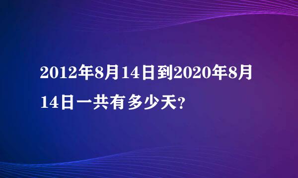 2012年8月14日到2020年8月14日一共有多少天？