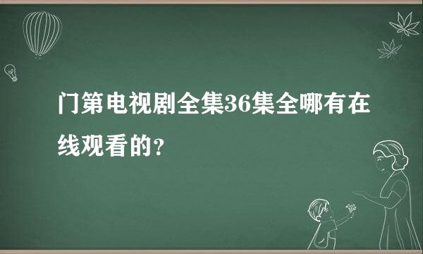 门第电视剧全集36集全哪有在线观看的？