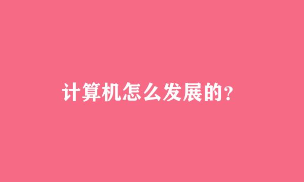 计算机怎么发展的？