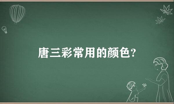 唐三彩常用的颜色?