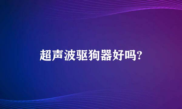 超声波驱狗器好吗?