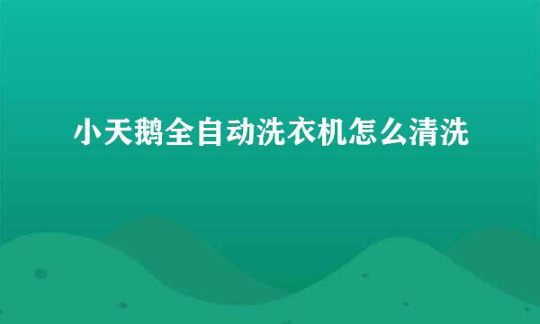 小天鹅全自动洗衣机怎么清洗