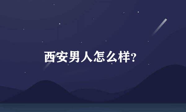 西安男人怎么样？