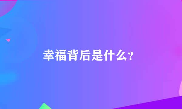 幸福背后是什么？