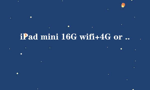 iPad mini 16G wifi+4G or 32G wifi