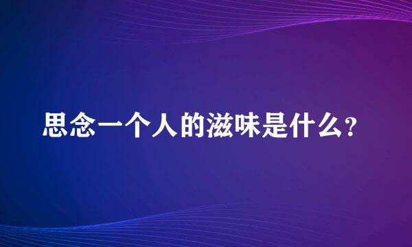 思念一个人的滋味是什么？