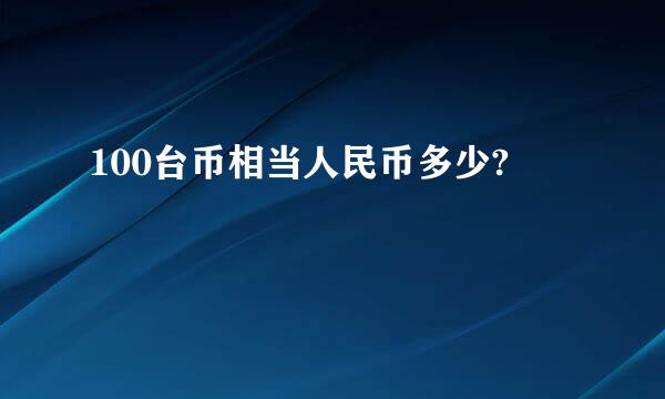 100台币相当人民币多少?