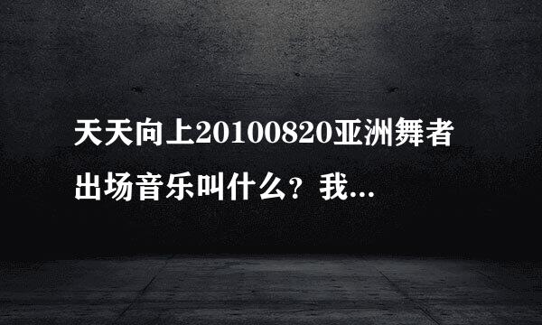 天天向上20100820亚洲舞者出场音乐叫什么？我只记得有句什么tebar free什么的？急要