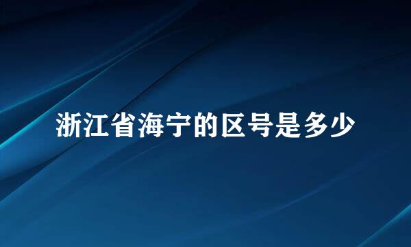 浙江省海宁的区号是多少