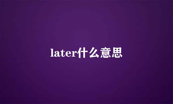 later什么意思