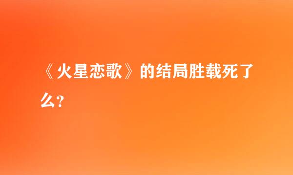 《火星恋歌》的结局胜载死了么？