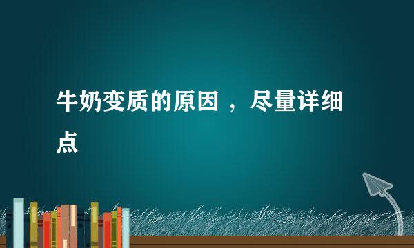 牛奶变质的原因 ，尽量详细点