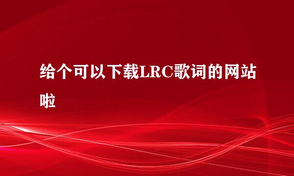 给个可以下载LRC歌词的网站啦