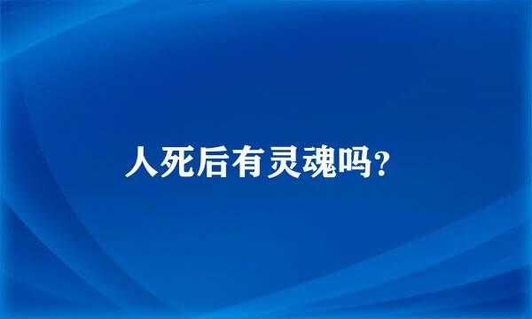 人死后有灵魂吗？