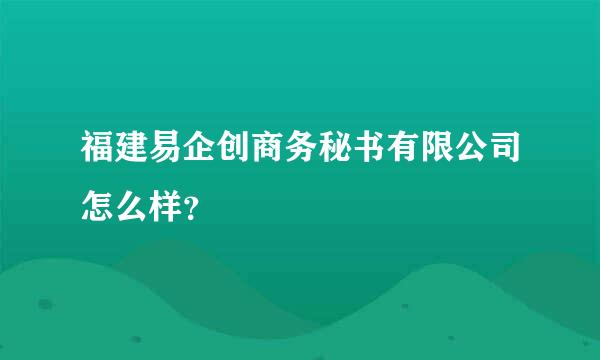 福建易企创商务秘书有限公司怎么样？