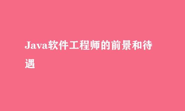 Java软件工程师的前景和待遇