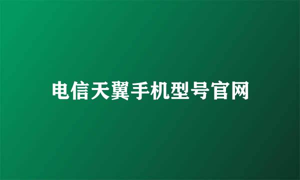 电信天翼手机型号官网