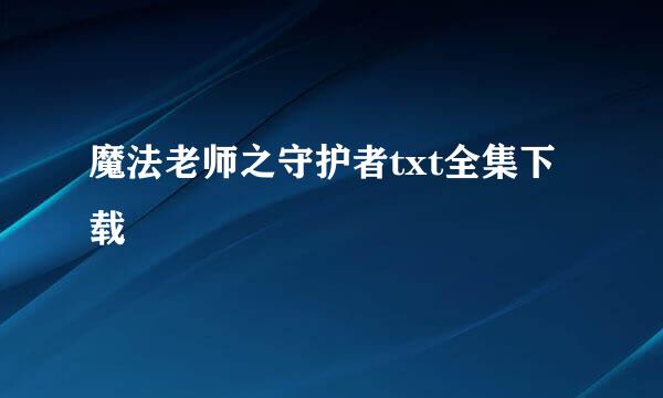 魔法老师之守护者txt全集下载