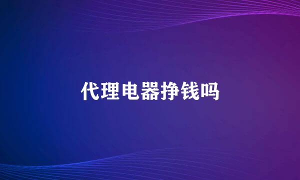 代理电器挣钱吗