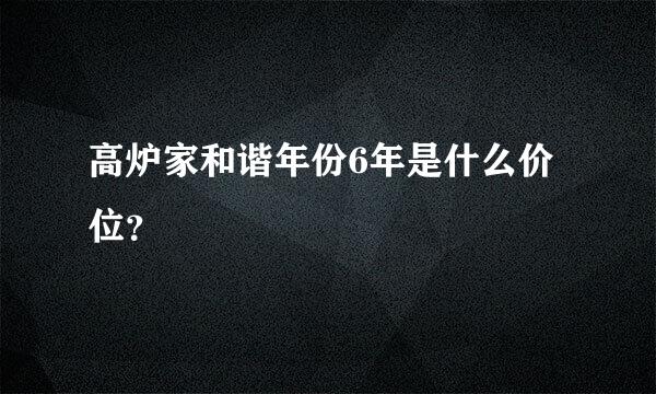 高炉家和谐年份6年是什么价位？