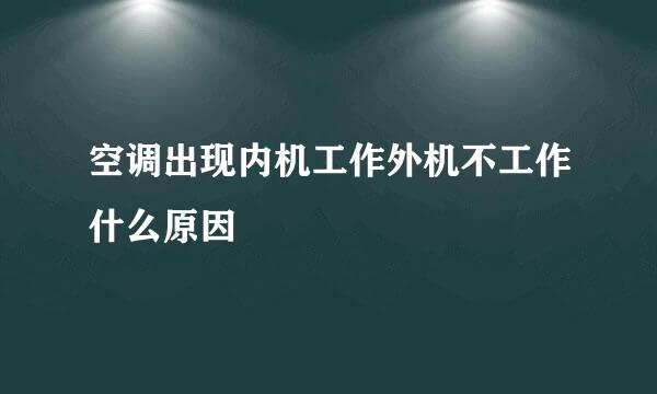 空调出现内机工作外机不工作什么原因