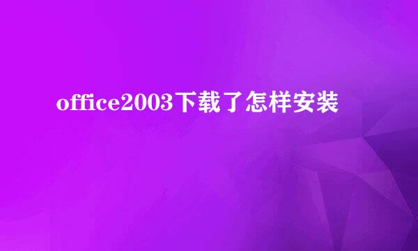 office2003下载了怎样安装