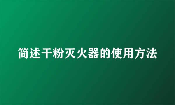 简述干粉灭火器的使用方法