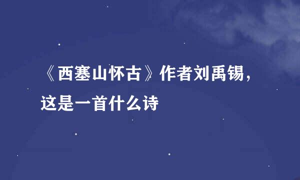 《西塞山怀古》作者刘禹锡，这是一首什么诗