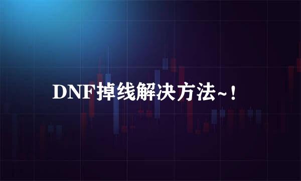 DNF掉线解决方法~！