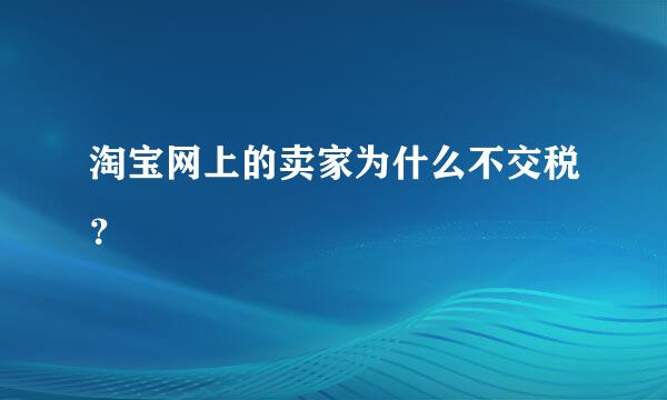 淘宝网上的卖家为什么不交税？