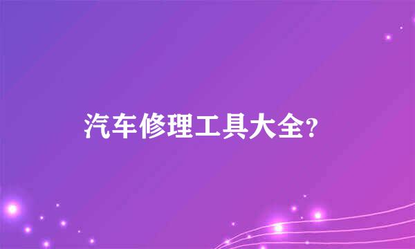 汽车修理工具大全？