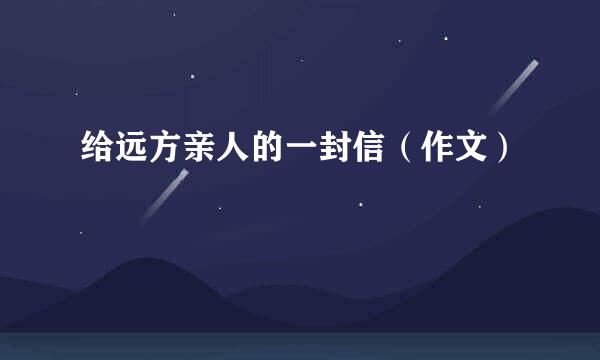 给远方亲人的一封信（作文）