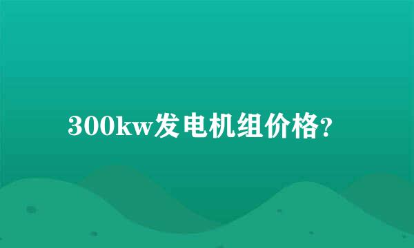 300kw发电机组价格？