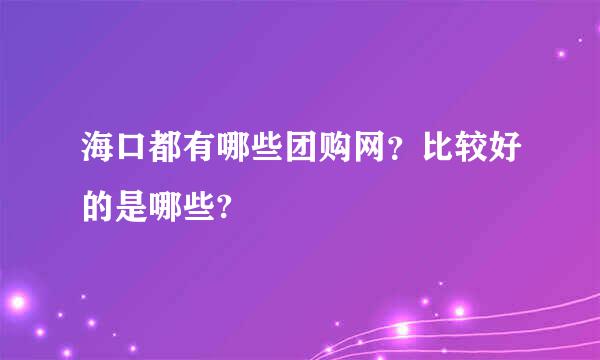 海口都有哪些团购网？比较好的是哪些?